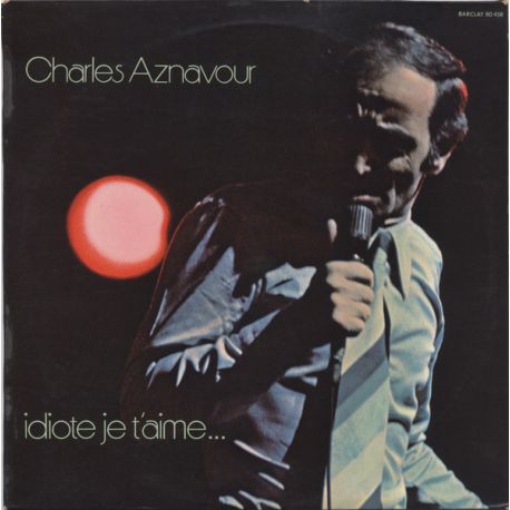 Charles Aznavour ‎– Idiote Je T'Aime...